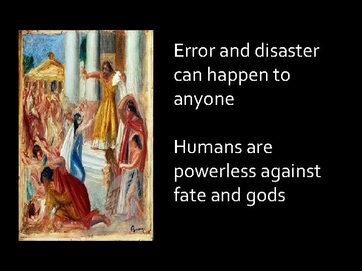 Error and disaster can happen to anyone Humans are powerless against fate and gods