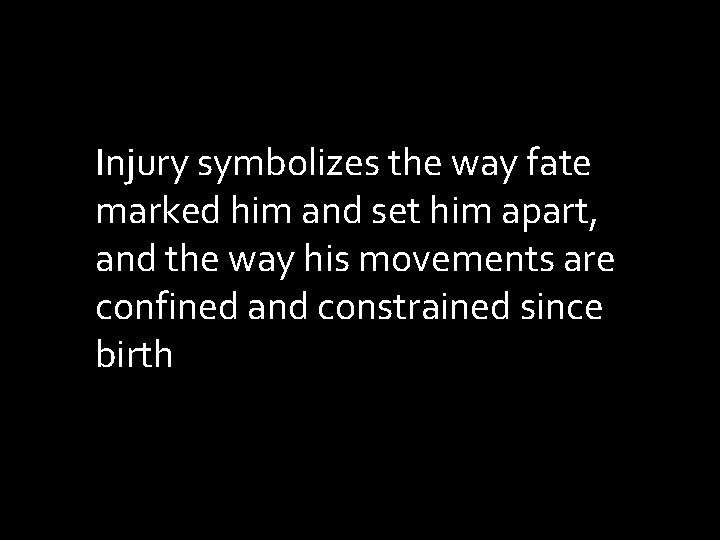 Injury symbolizes the way fate marked him and set him apart, and the way Injury symbolizes the way fate marked him and set him apart, and the way