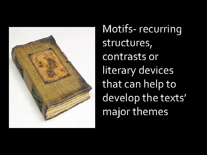 Motifs- recurring structures, contrasts or literary devices that can help to develop the texts’ Motifs- recurring structures, contrasts or literary devices that can help to develop the texts’