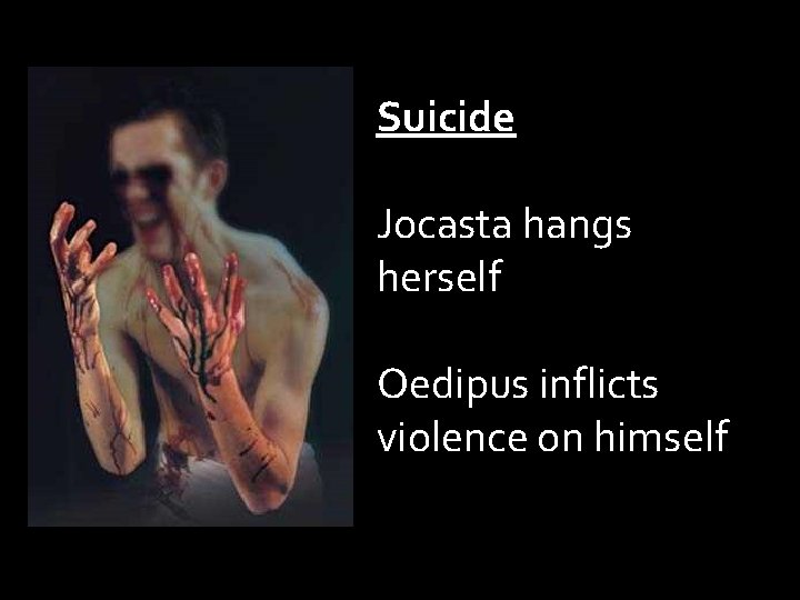 Suicide Jocasta hangs herself Oedipus inflicts violence on himself 