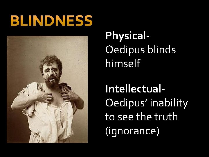Physical. Oedipus blinds himself Intellectual. Oedipus’ inability to see the truth (ignorance) Physical. Oedipus blinds himself Intellectual. Oedipus’ inability to see the truth (ignorance)