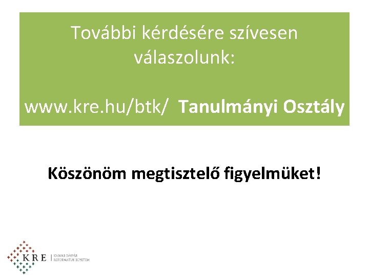 További kérdésére szívesen válaszolunk: www. kre. hu/btk/ Tanulmányi Osztály Köszönöm megtisztelő figyelmüket! 