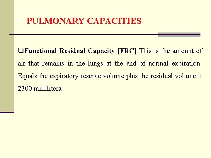 PULMONARY CAPACITIES q. Functional Residual Capacity [FRC] This is the amount of air that
