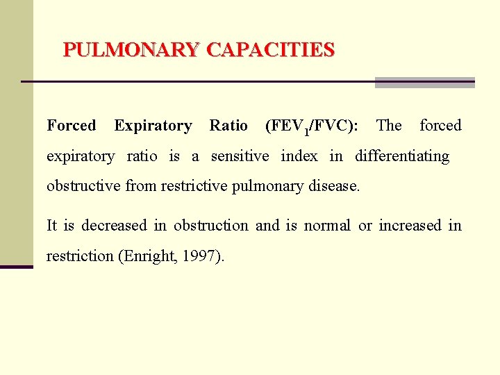 PULMONARY CAPACITIES Forced Expiratory Ratio (FEV 1/FVC): The forced expiratory ratio is a sensitive