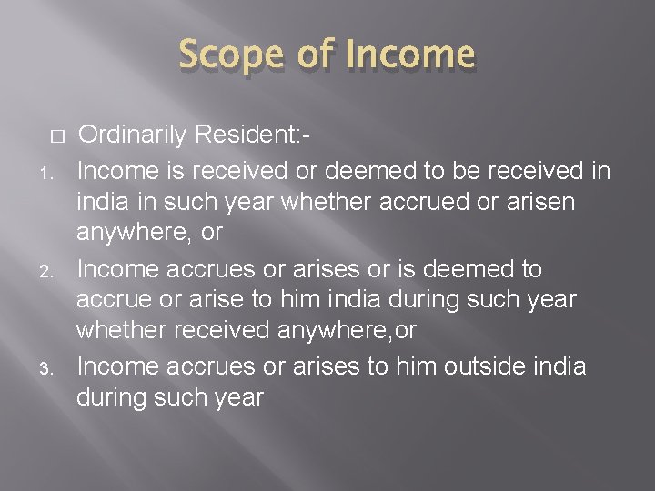 Scope of Income � 1. 2. 3. Ordinarily Resident: Income is received or deemed