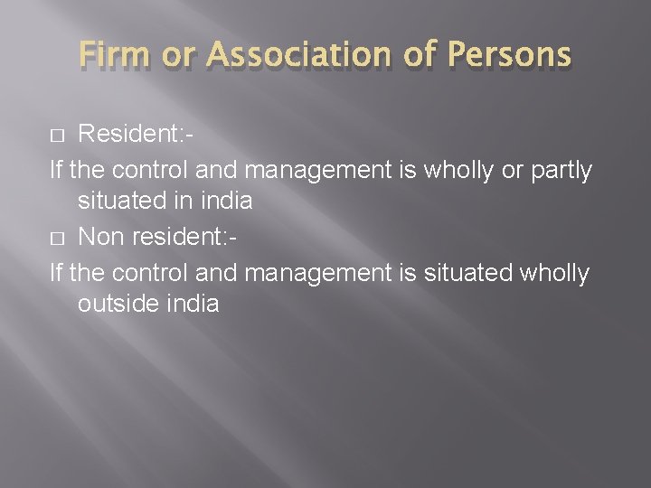 Firm or Association of Persons Resident: If the control and management is wholly or