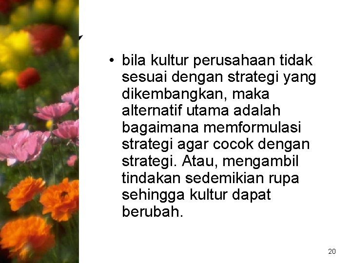  • bila kultur perusahaan tidak sesuai dengan strategi yang dikembangkan, maka alternatif utama