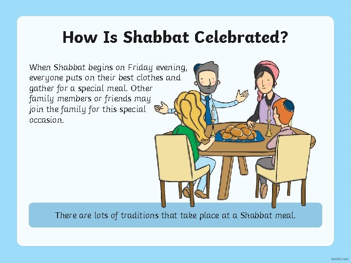 How Is Shabbat Celebrated? When Shabbat begins on Friday evening, everyone puts on their