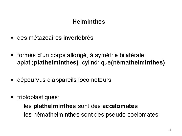  Helminthes § des métazoaires invertébrés § formés d’un corps allongé, à symétrie bilatérale