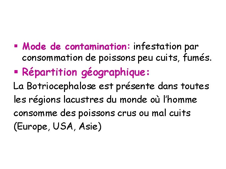 § Mode de contamination: infestation par consommation de poissons peu cuits, fumés. § Répartition