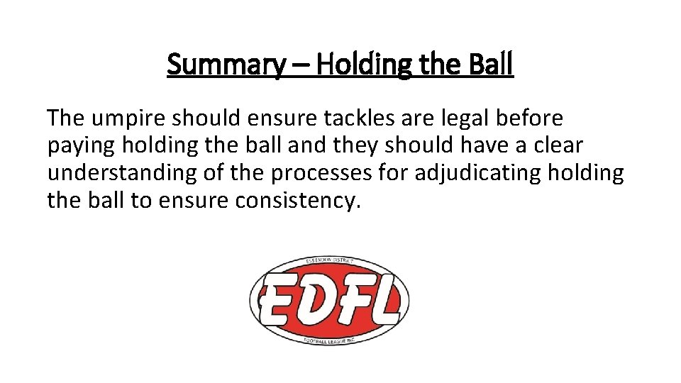 Summary – Holding the Ball The umpire should ensure tackles are legal before paying