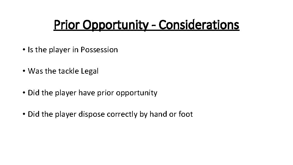Prior Opportunity - Considerations • Is the player in Possession • Was the tackle