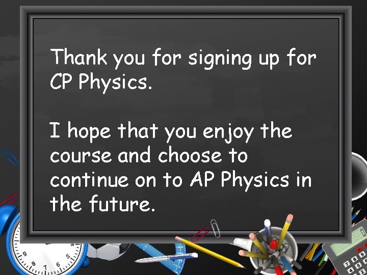 Thank you for signing up for CP Physics. I hope that you enjoy the