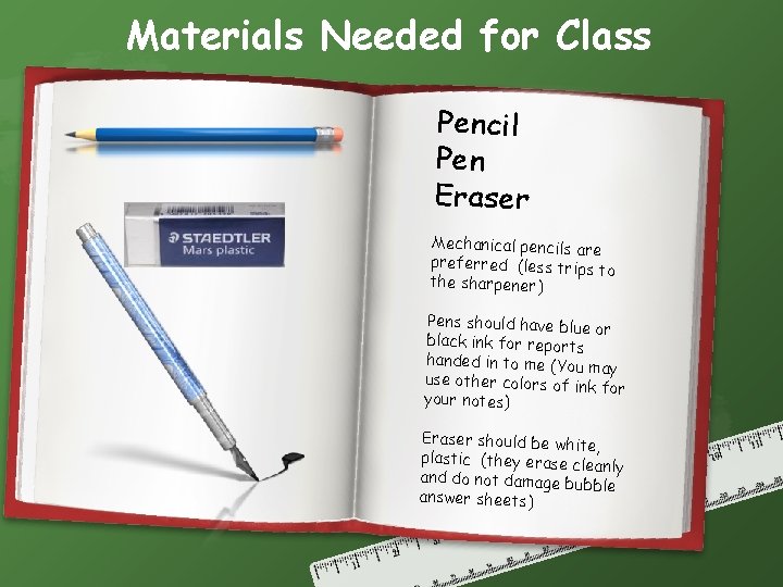 Materials Needed for Class Pencil Pen Eraser Mechanical pencils are preferred (less trips to