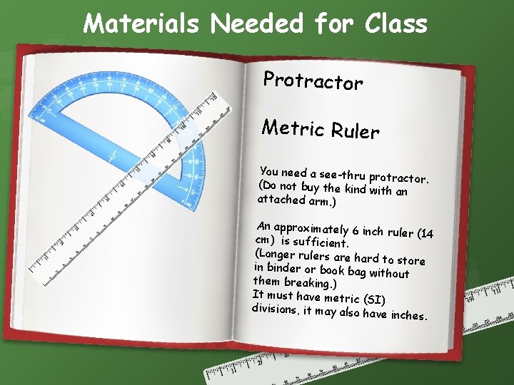 Materials Needed for Class Protractor Metric Ruler You need a see-thru pr otractor. (Do