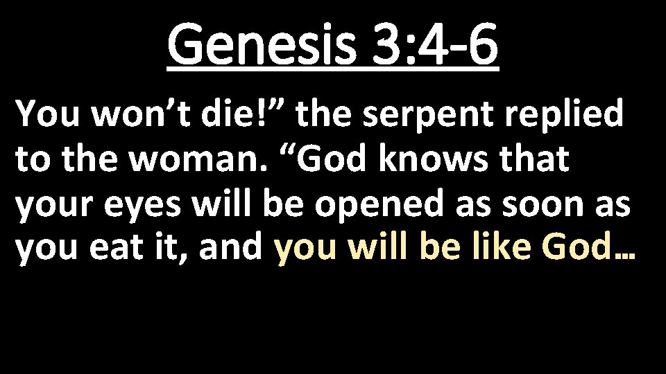 Genesis 3: 4 -6 You won’t die!” the serpent replied to the woman. “God