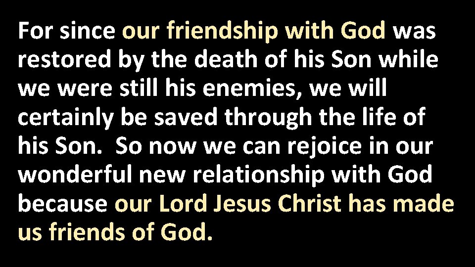 For since our friendship with God was restored by the death of his Son