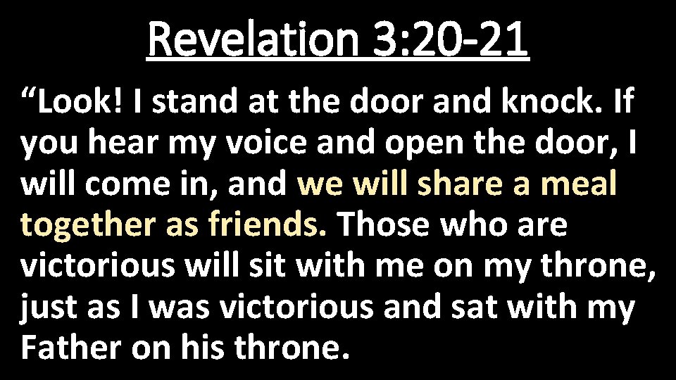 Revelation 3: 20 -21 “Look! I stand at the door and knock. If you