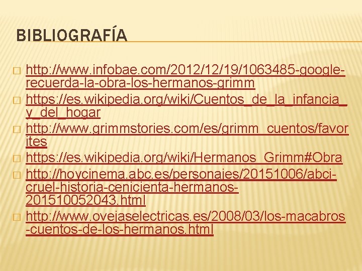 BIBLIOGRAFÍA http: //www. infobae. com/2012/12/19/1063485 -googlerecuerda-la-obra-los-hermanos-grimm � https: //es. wikipedia. org/wiki/Cuentos_de_la_infancia_ y_del_hogar � http: