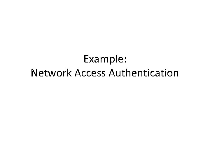 Example: Network Access Authentication 
