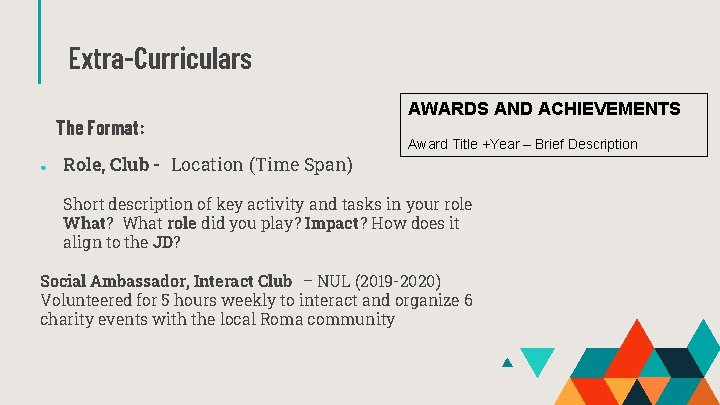 Extra-Curriculars The Format: ● AWARDS AND ACHIEVEMENTS Award Title +Year – Brief Description Role,