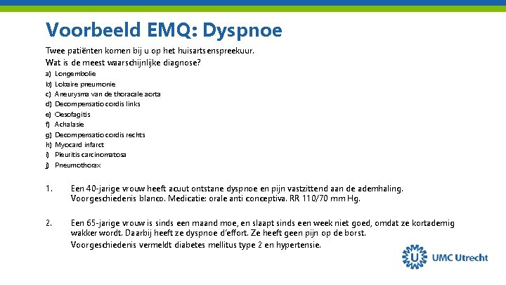 Voorbeeld EMQ: Dyspnoe Twee patiënten komen bij u op het huisartsenspreekuur. Wat is de