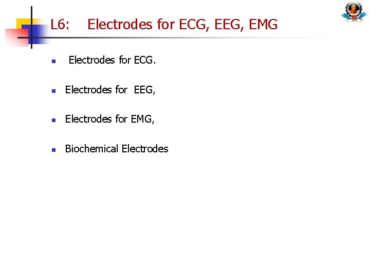 L 6: Electrodes for ECG, EEG, EMG n Electrodes for ECG. n Electrodes for