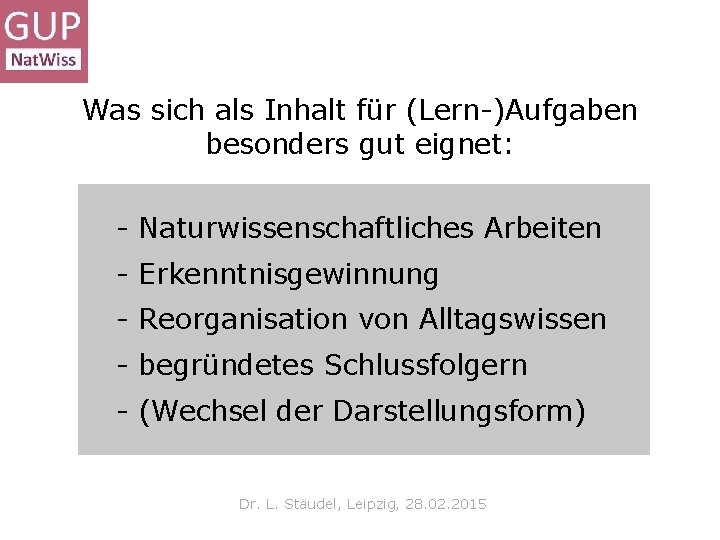 Was sich als Inhalt für (Lern-)Aufgaben besonders gut eignet: - Naturwissenschaftliches Arbeiten - Erkenntnisgewinnung