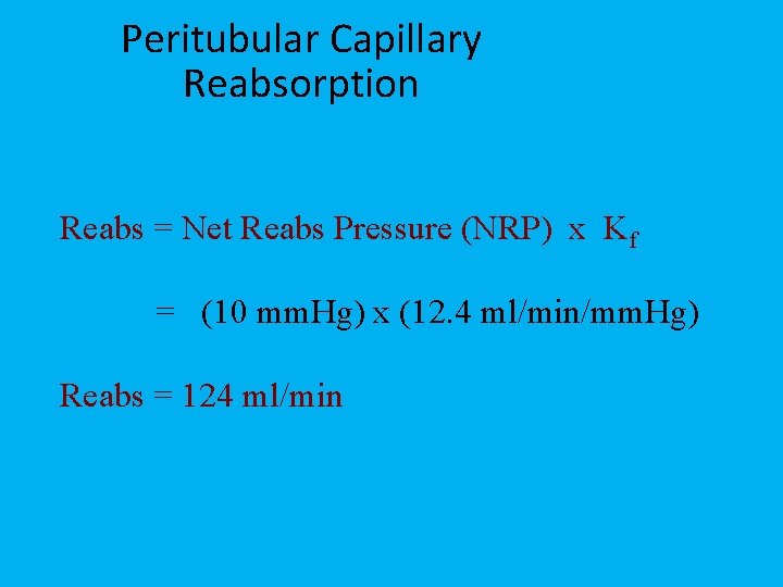 Peritubular Capillary Reabsorption Reabs = Net Reabs Pressure (NRP) x Kf = (10 mm.