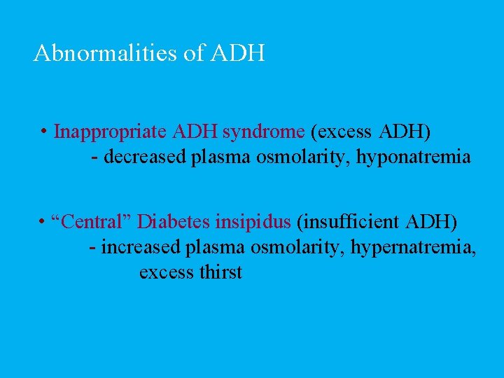 Abnormalities of ADH • Inappropriate ADH syndrome (excess ADH) - decreased plasma osmolarity, hyponatremia