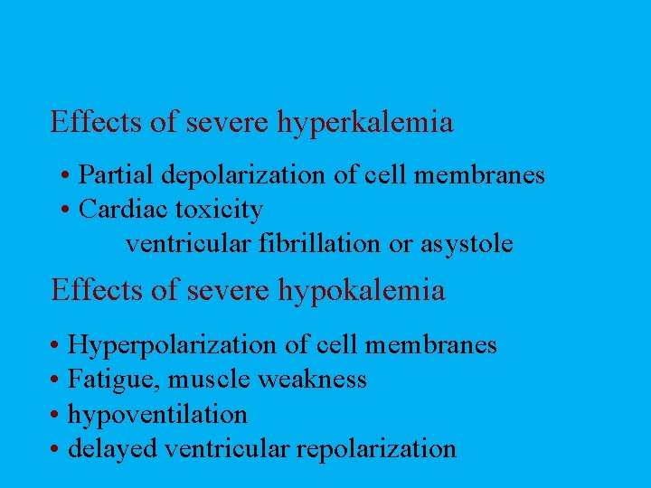Effects of severe hyperkalemia • Partial depolarization of cell membranes • Cardiac toxicity ventricular