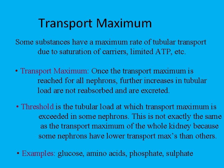 Transport Maximum Some substances have a maximum rate of tubular transport due to saturation