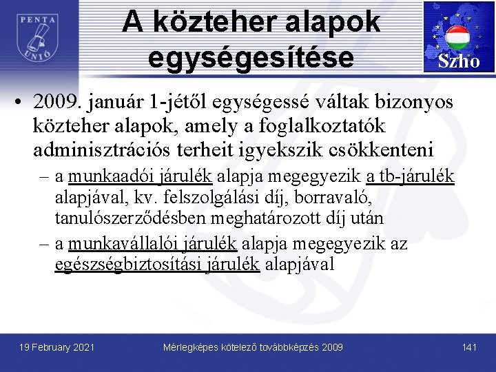 A közteher alapok egységesítése Szho • 2009. január 1 -jétől egységessé váltak bizonyos közteher