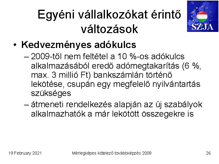 Egyéni vállalkozókat érintő változások SZJA • Kedvezményes adókulcs – 2009 -től nem feltétel a