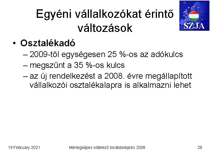 Egyéni vállalkozókat érintő változások SZJA • Osztalékadó – 2009 -től egységesen 25 %-os az
