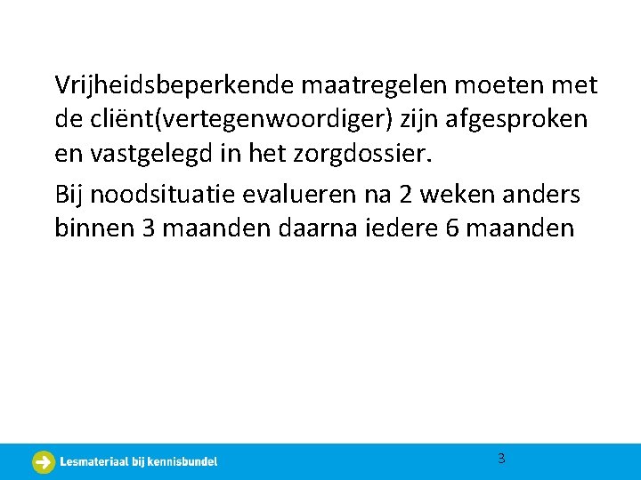 Vrijheidsbeperkende maatregelen moeten met de cliënt(vertegenwoordiger) zijn afgesproken en vastgelegd in het zorgdossier. Bij