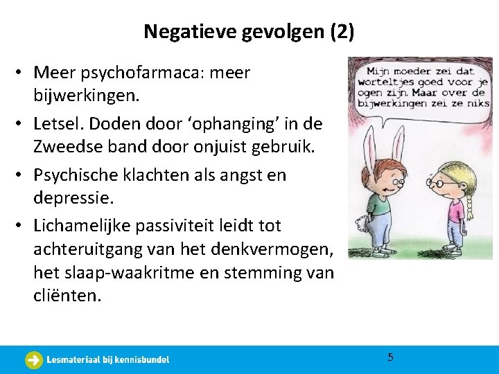 Negatieve gevolgen (2) • Meer psychofarmaca: meer bijwerkingen. • Letsel. Doden door ‘ophanging’ in