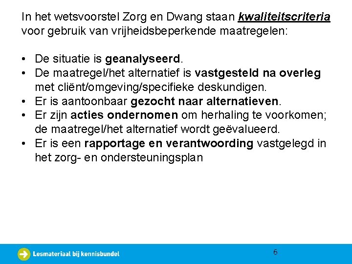 In het wetsvoorstel Zorg en Dwang staan kwaliteitscriteria voor gebruik van vrijheidsbeperkende maatregelen: •