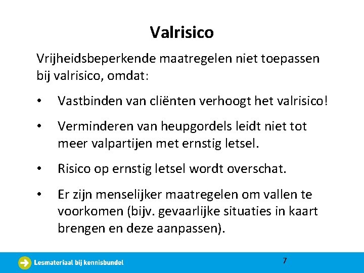 Valrisico Vrijheidsbeperkende maatregelen niet toepassen bij valrisico, omdat: • Vastbinden van cliënten verhoogt het