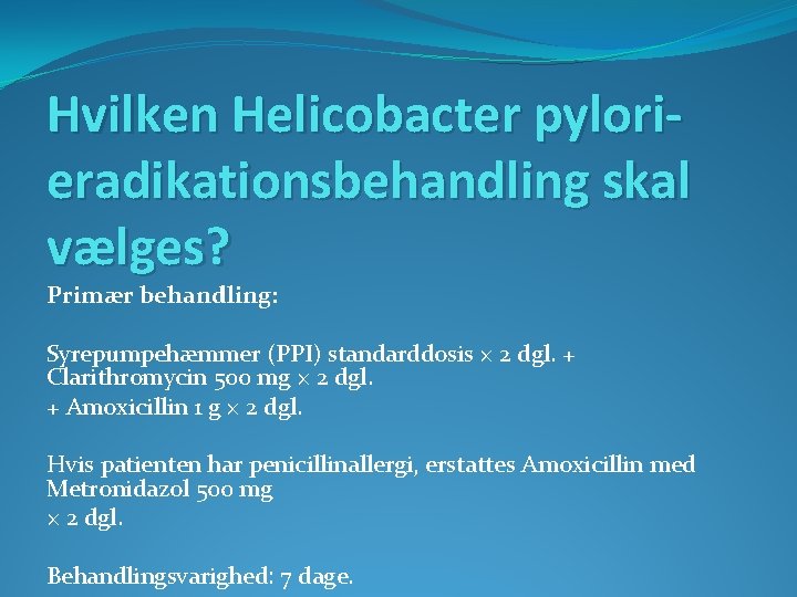 Hvilken Helicobacter pylorieradikationsbehandling skal vælges? Primær behandling: Syrepumpehæmmer (PPI) standarddosis × 2 dgl. +