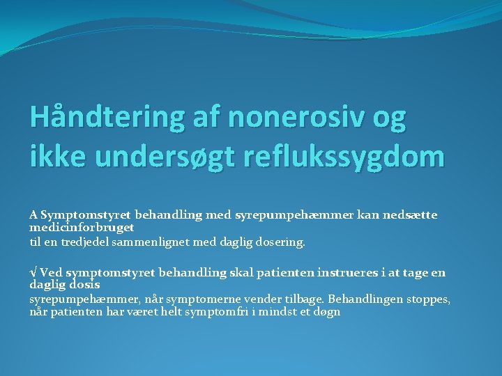 Håndtering af nonerosiv og ikke undersøgt reflukssygdom A Symptomstyret behandling med syrepumpehæmmer kan nedsætte