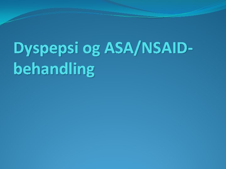 Dyspepsi og ASA/NSAIDbehandling 