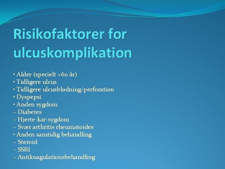 Risikofaktorer for ulcuskomplikation • Alder (specielt >60 år) • Tidligere ulcusblødning/perforation • Dyspepsi •