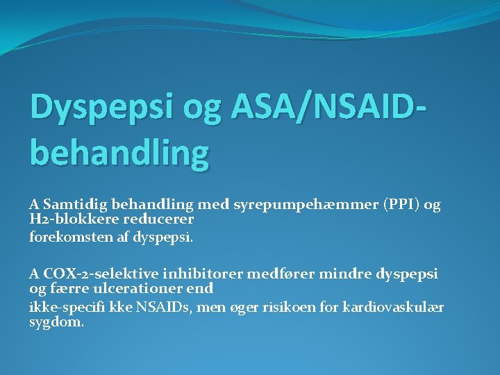 Dyspepsi og ASA/NSAIDbehandling A Samtidig behandling med syrepumpehæmmer (PPI) og H 2 -blokkere reducerer