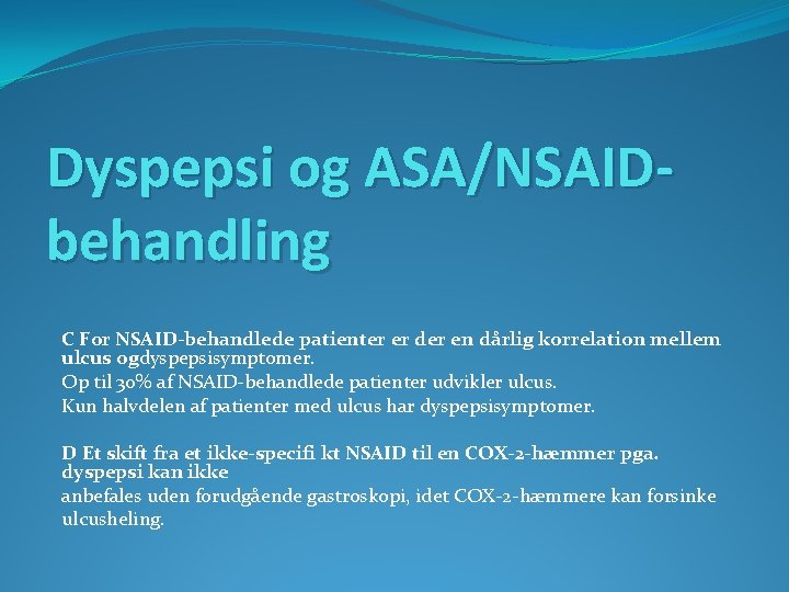 Dyspepsi og ASA/NSAIDbehandling C For NSAID-behandlede patienter er der en dårlig korrelation mellem ulcus