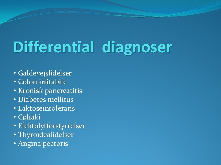 Differential diagnoser • Galdevejslidelser • Colon irritabile • Kronisk pancreatitis • Diabetes mellitus •