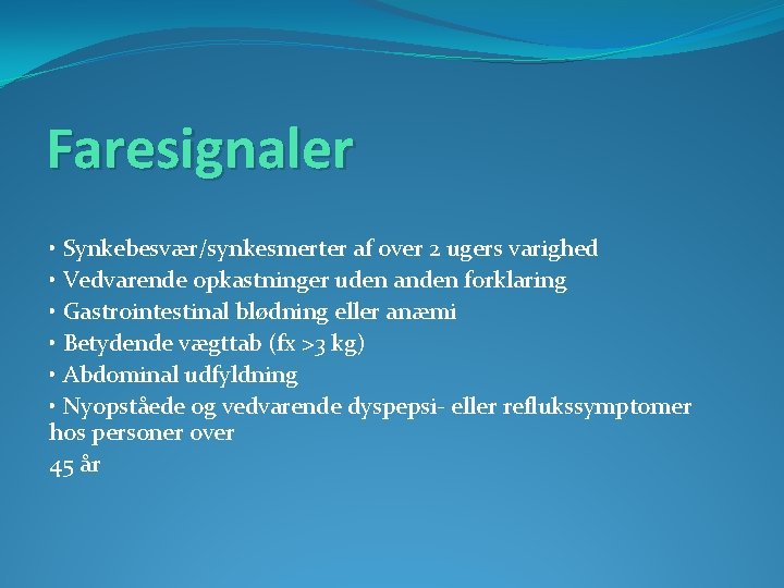 Faresignaler • Synkebesvær/synkesmerter af over 2 ugers varighed • Vedvarende opkastninger uden anden forklaring