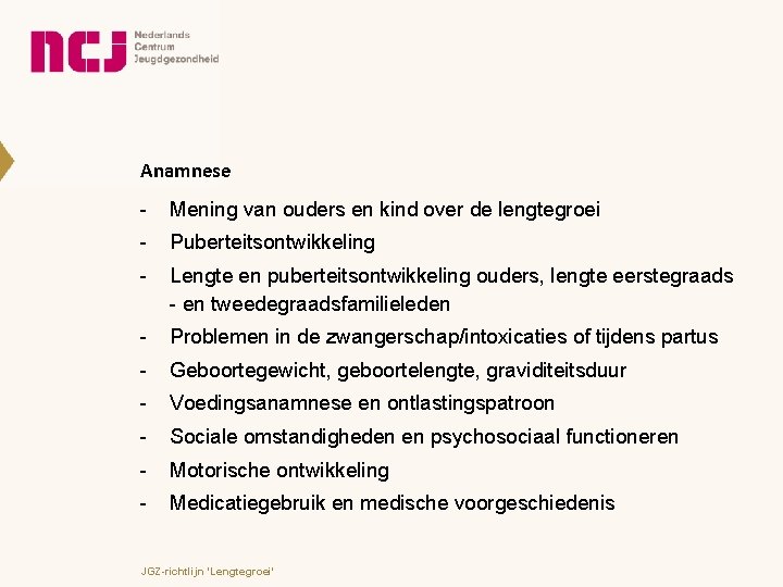 Anamnese - Mening van ouders en kind over de lengtegroei - Puberteitsontwikkeling - Lengte