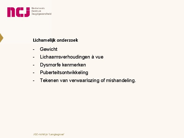 Lichamelijk onderzoek - Gewicht - Lichaamsverhoudingen à vue - Dysmorfe kenmerken - Puberteitsontwikkeling -