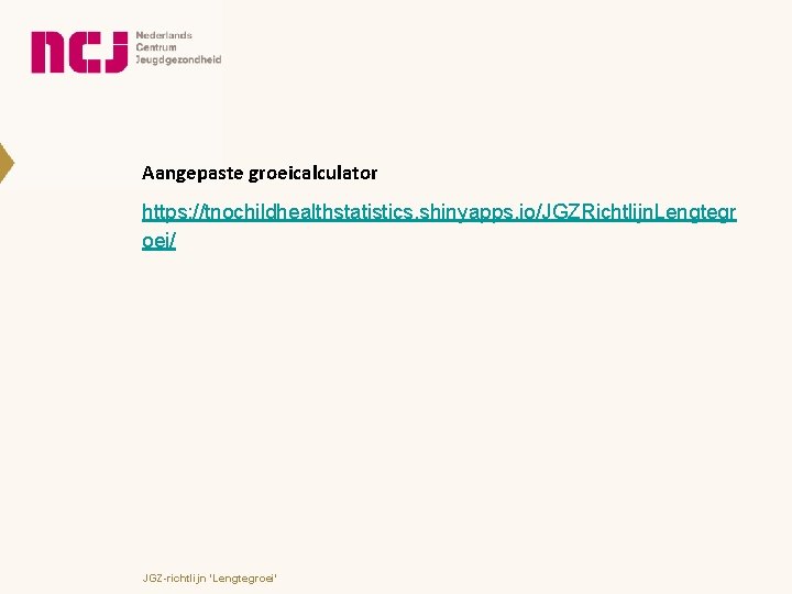 Aangepaste groeicalculator https: //tnochildhealthstatistics. shinyapps. io/JGZRichtlijn. Lengtegr oei/ JGZ-richtlijn 'Lengtegroei' 